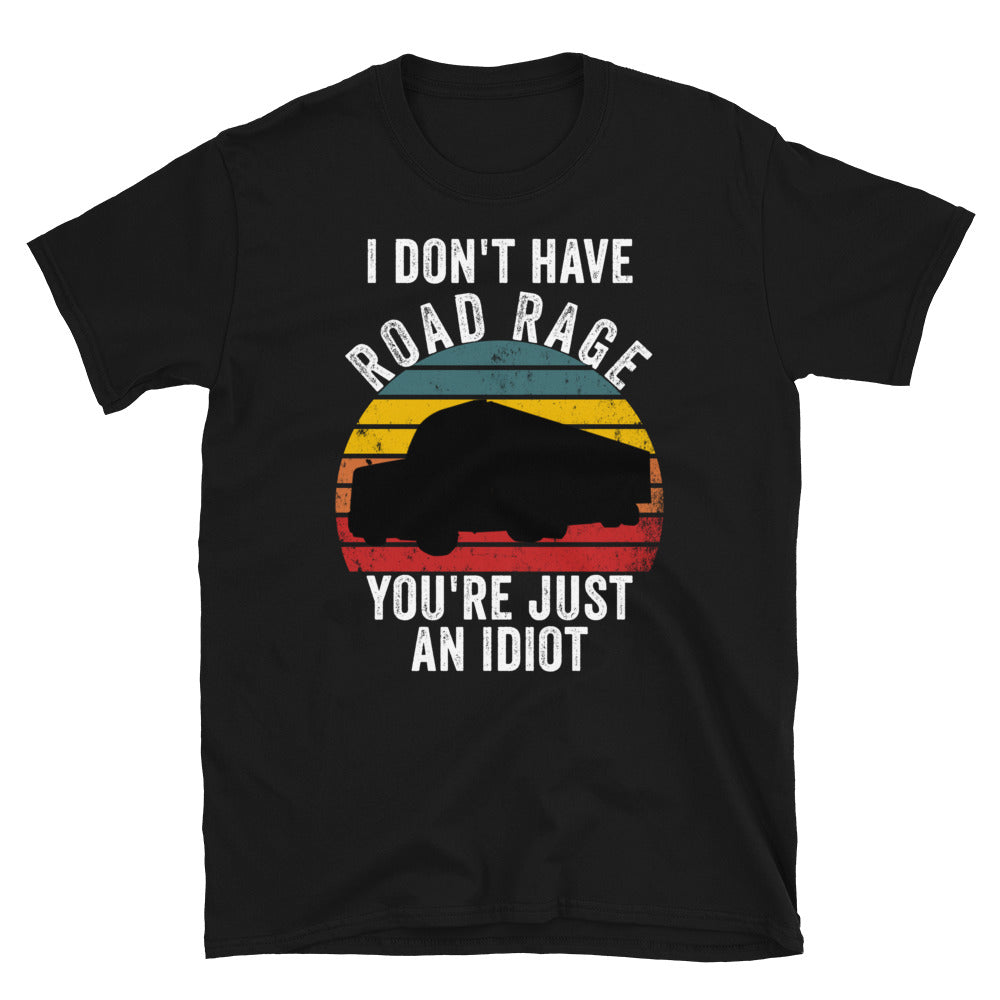 I Don't Have Road Rage You're Just an Idiot - Funny - Trucker - Diesel - Driving - Truck Driver - Road Trip - CDL - Humor - Madeinsea©