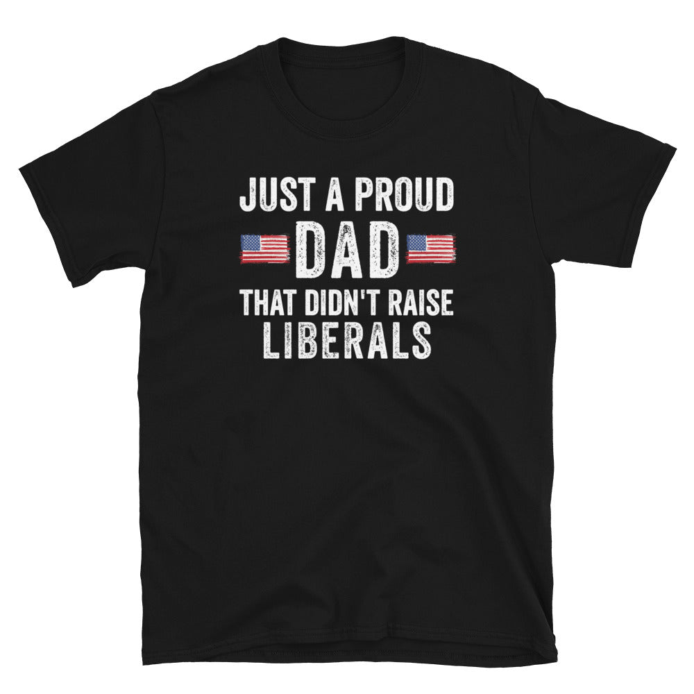 Just A Proud Dad That Didn't Raise Liberals Shirt - Republican Dad, Regular Dad shirt, Gift for republican Dad, Gifts for Dad, Fathers Day - Madeinsea©