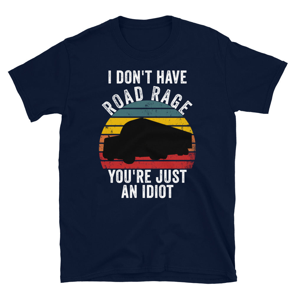 I Don't Have Road Rage You're Just an Idiot - Funny - Trucker - Diesel - Driving - Truck Driver - Road Trip - CDL - Humor - Madeinsea©