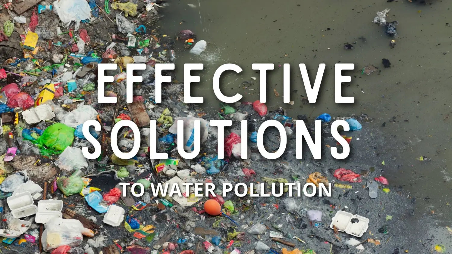 Effective Solutions To Water Pollution Effective Solutions To Water Pollution