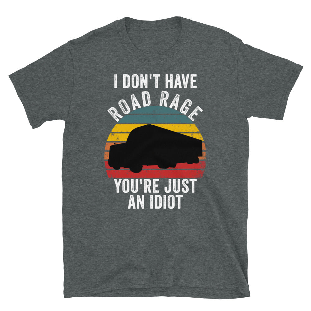 I Don't Have Road Rage You're Just an Idiot - Funny - Trucker - Diesel - Driving - Truck Driver - Road Trip - CDL - Humor - Madeinsea©