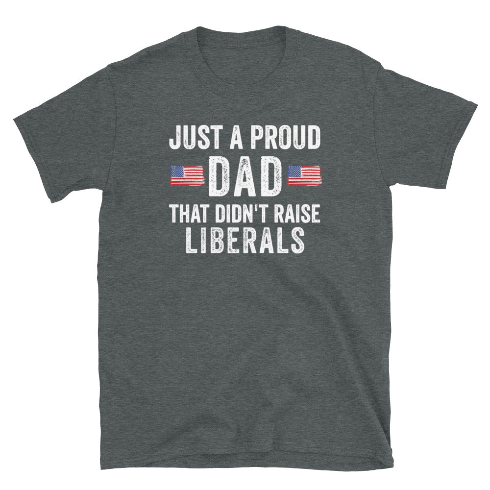 Just A Proud Dad That Didn't Raise Liberals Shirt - Republican Dad, Regular Dad shirt, Gift for republican Dad, Gifts for Dad, Fathers Day - Madeinsea©